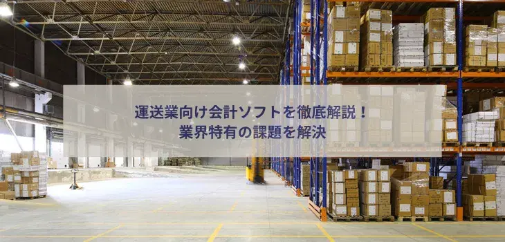運送業向け会計ソフトを徹底解説!業界特有の課題を解決